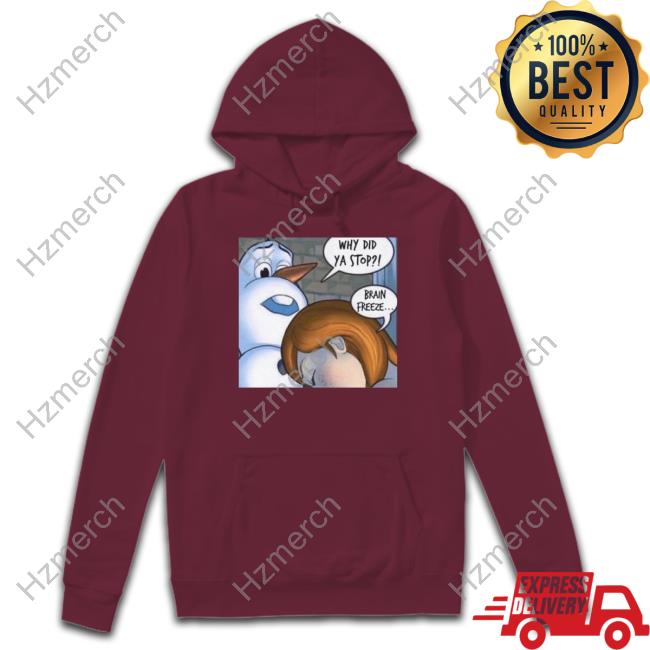 Why Did Ya Stop Brain Freeze Hoodie Why Did Ya Stop Brain Freeze Hoodie