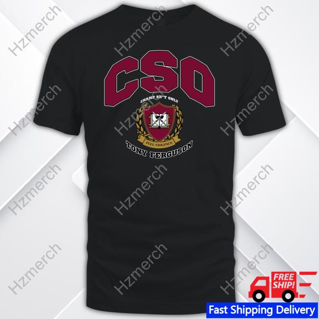 Full Violence Cso University Champ Shit Only Tony Ferguson Shirts Full Violence Cso University Champ Shit Only Tony Ferguson Shirts