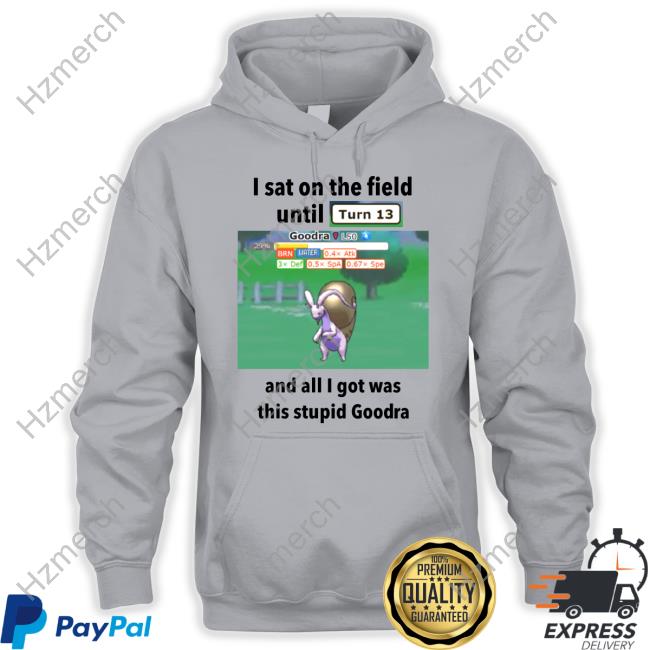 Profshroomish I Sat On The Field Until Turn 13 And All I Got Was This Stupid Goodra Tee Shirt Profshroomish I Sat On The Field Until Turn 13 And All I Got Was This Stupid Goodra Tee Shirt
