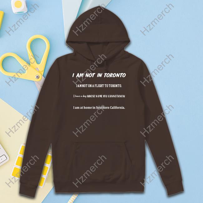 Official I Am Not In Toronto I Am Not On A Flight To Toronto Tee Official I Am Not In Toronto I Am Not On A Flight To Toronto Tee