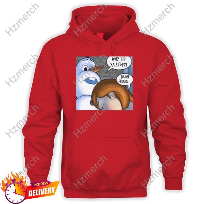 Why Did Ya Stop Brain Freeze Hoodie Why Did Ya Stop Brain Freeze Hoodie