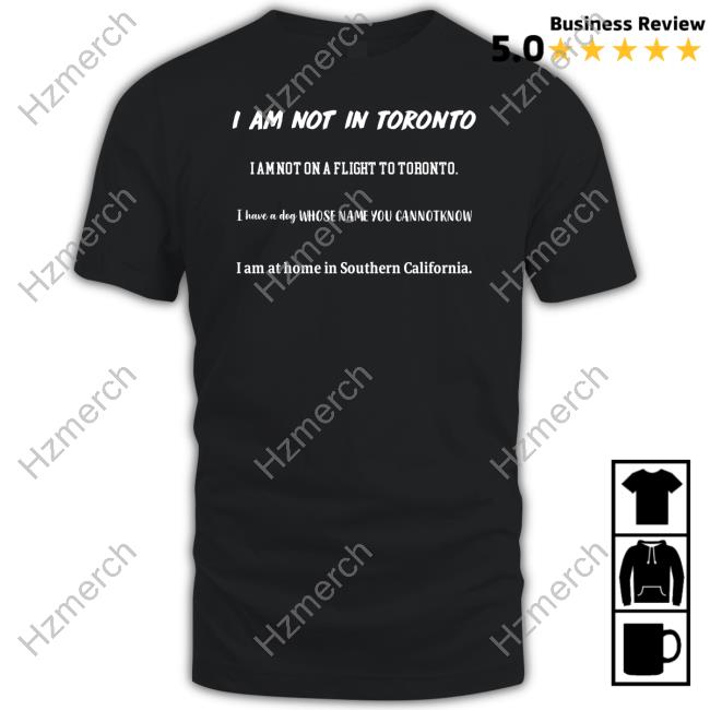 Official I Am Not In Toronto I Am Not On A Flight To Toronto Tee Official I Am Not In Toronto I Am Not On A Flight To Toronto Tee