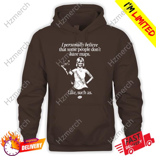 I Personally Believe That Some People Don't Have Maps Like Suck As Miss Teen South Carolina 2007 Hoodie I Personally Believe That Some People Don't Have Maps Like Suck As Miss Teen South Carolina 2007 Hoodie