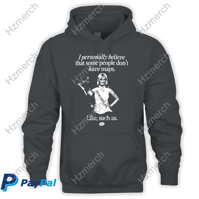 I Personally Believe That Some People Don't Have Maps Like Suck As Miss Teen South Carolina 2007 Hoodie I Personally Believe That Some People Don't Have Maps Like Suck As Miss Teen South Carolina 2007 Hoodie