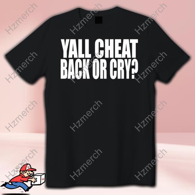 Clubgodzilla Yall Cheat Back Or Cry T-Shirt Clubgodzilla Yall Cheat Back Or Cry T-Shirt