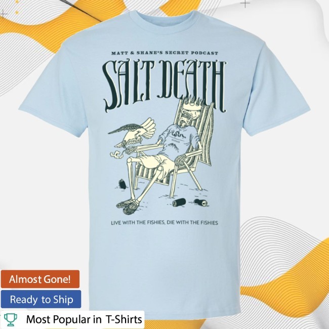 Matt And Shane's Secret Podcast Merch Salt Death Shirt - Hzmerch
